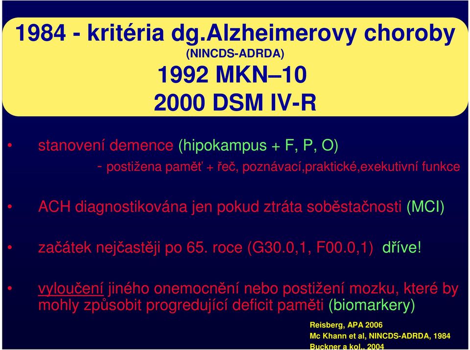 + řeč, poznávací,praktické,exekutivní funkce ACH diagnostikována jen pokud ztráta soběstačnosti (MCI) začátek nejčastěji