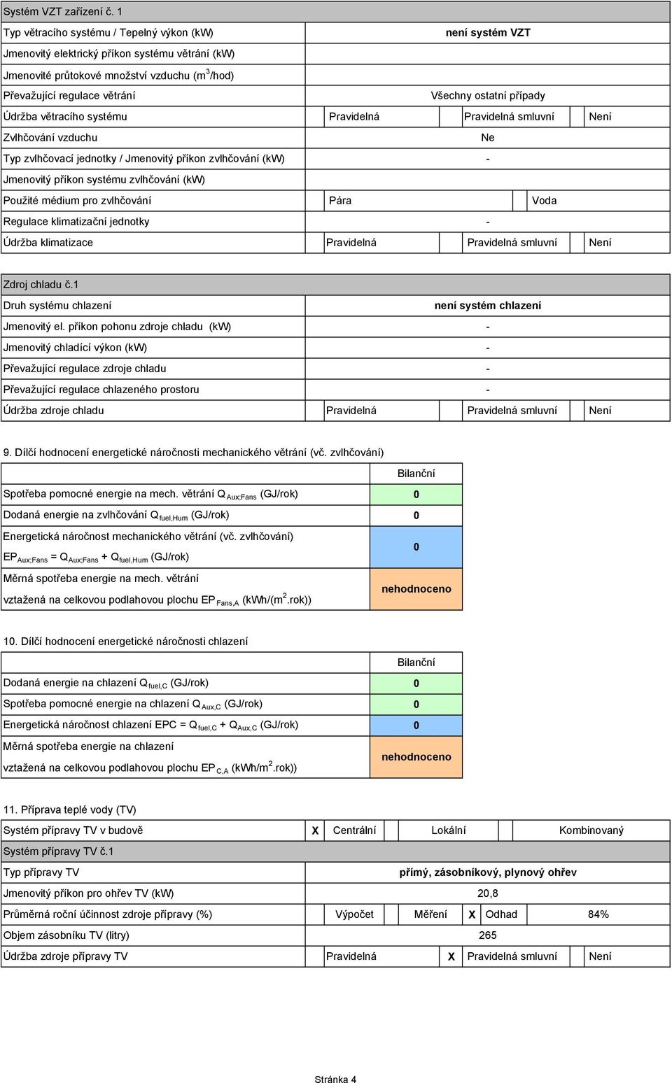 Zvlhčování vzduchu Typ zvlhčovací jednotky / Jmenovitý příkon zvlhčování (kw) Jmenovitý příkon systému zvlhčování (kw) Použité médium pro zvlhčování Regulace klimatizační jednotky Údržba klimatizace