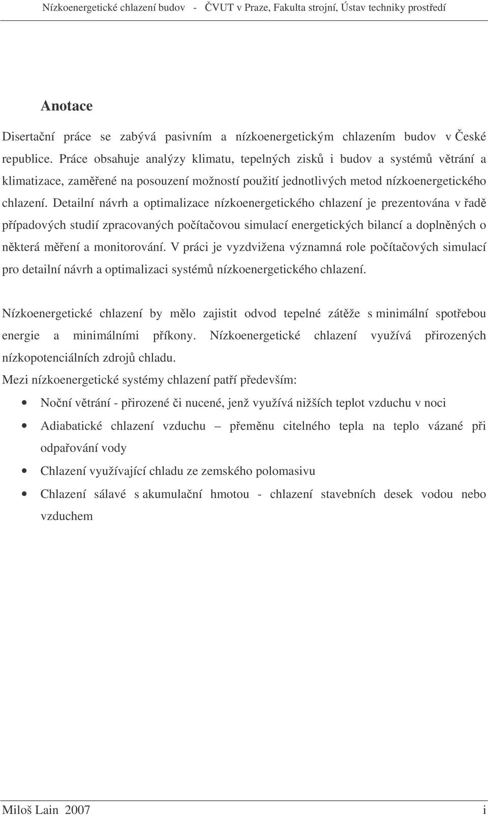 Detailní návrh a optimalizace nízkoenergetického chlazení je prezentována v ad pípadových studií zpracovaných poítaovou simulací energetických bilancí a doplnných o nkterá mení a monitorování.