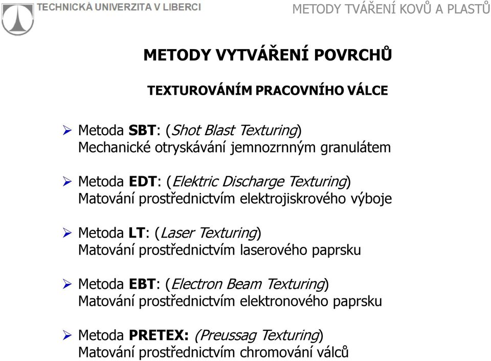 Metoda LT: (Laser Texturing) Matování prostřednictvím laserového paprsku Metoda EBT: (Electron Beam Texturing)