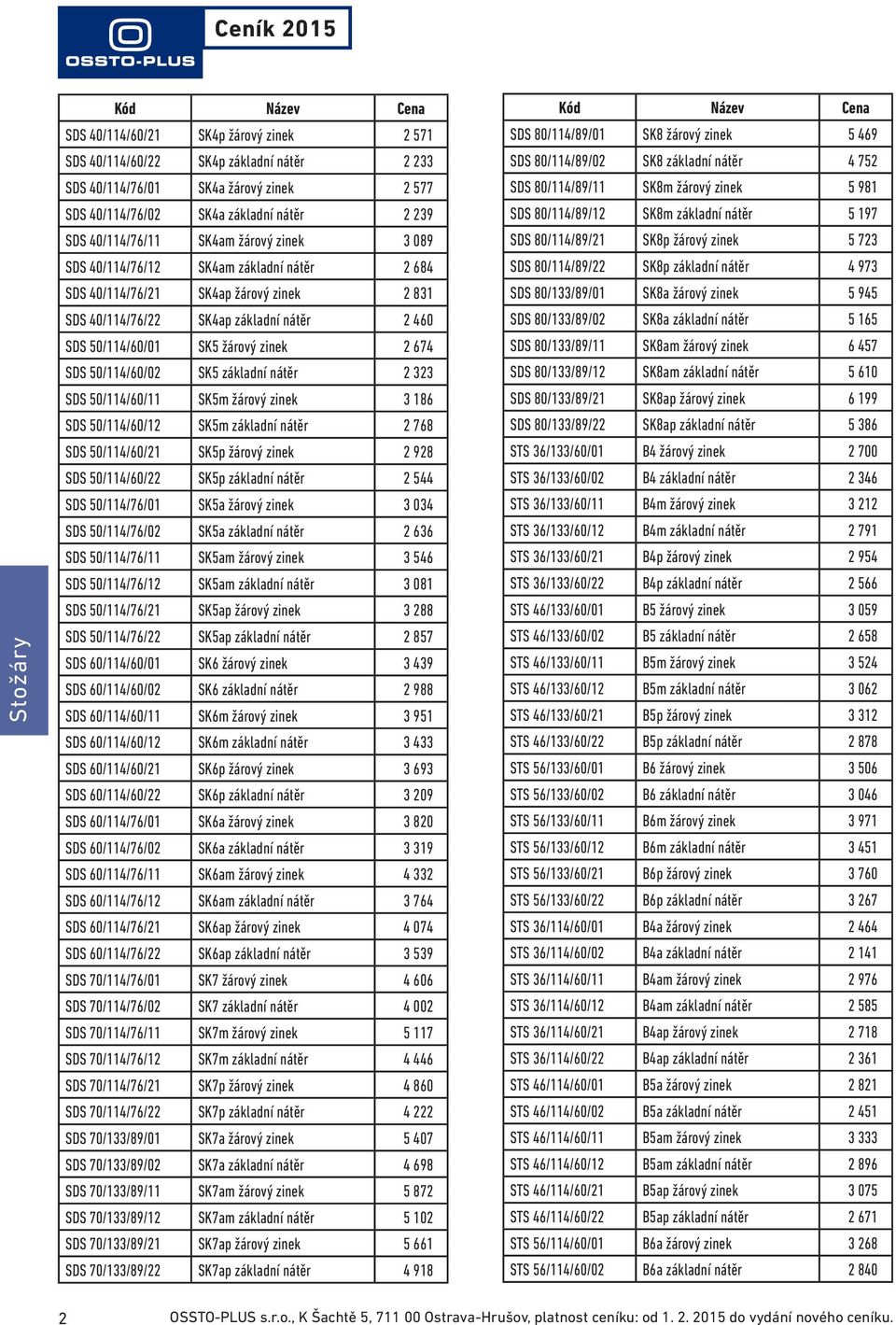 50/114/60/02 SK5 základní nátěr 2 323 SDS 50/114/60/11 SK5m žárový zinek 3 186 SDS 50/114/60/12 SK5m základní nátěr 2 768 SDS 50/114/60/21 SK5p žárový zinek 2 928 SDS 50/114/60/22 SK5p základní nátěr