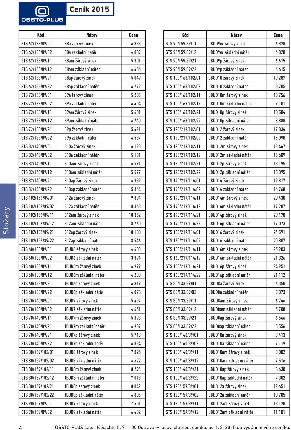 72/133/89/12 B9am základní nátěr 4 740 STS 72/133/89/21 B9p žárový zinek 5 421 STS 72/133/89/22 B9p základní nátěr 4 587 STS 82/140/89/01 B10a žárový zinek 6 123 STS 82/140/89/02 B10a základní nátěr