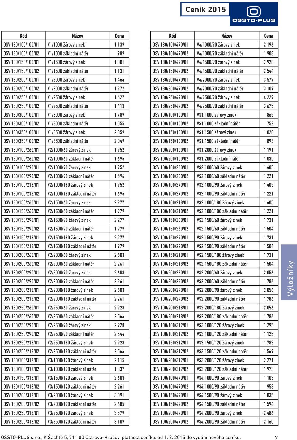 180/300/100/01 V1/3000 žárový zinek 1 789 OSV 180/300/100/02 V1/3000 základní nátěr 1 555 OSV 180/350/100/01 V1/3500 žárový zinek 2 359 OSV 180/350/100/02 V1/3500 základní nátěr 2 049 OSV