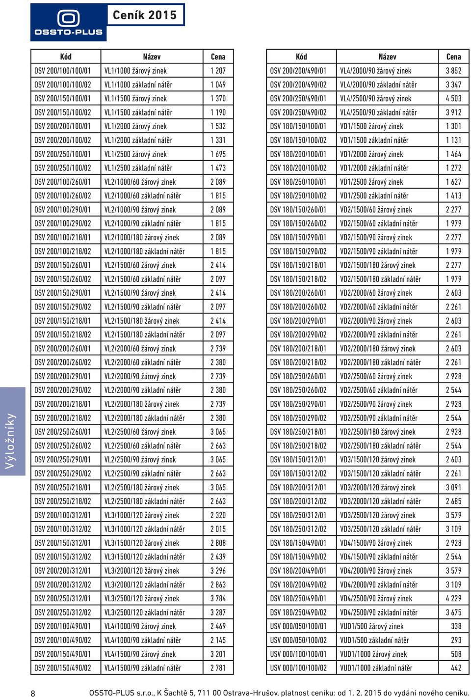 200/100/260/01 VL2/1000/60 žárový zinek 2 089 OSV 200/100/260/02 VL2/1000/60 základní nátěr 1 815 OSV 200/100/290/01 VL2/1000/90 žárový zinek 2 089 OSV 200/100/290/02 VL2/1000/90 základní nátěr 1 815