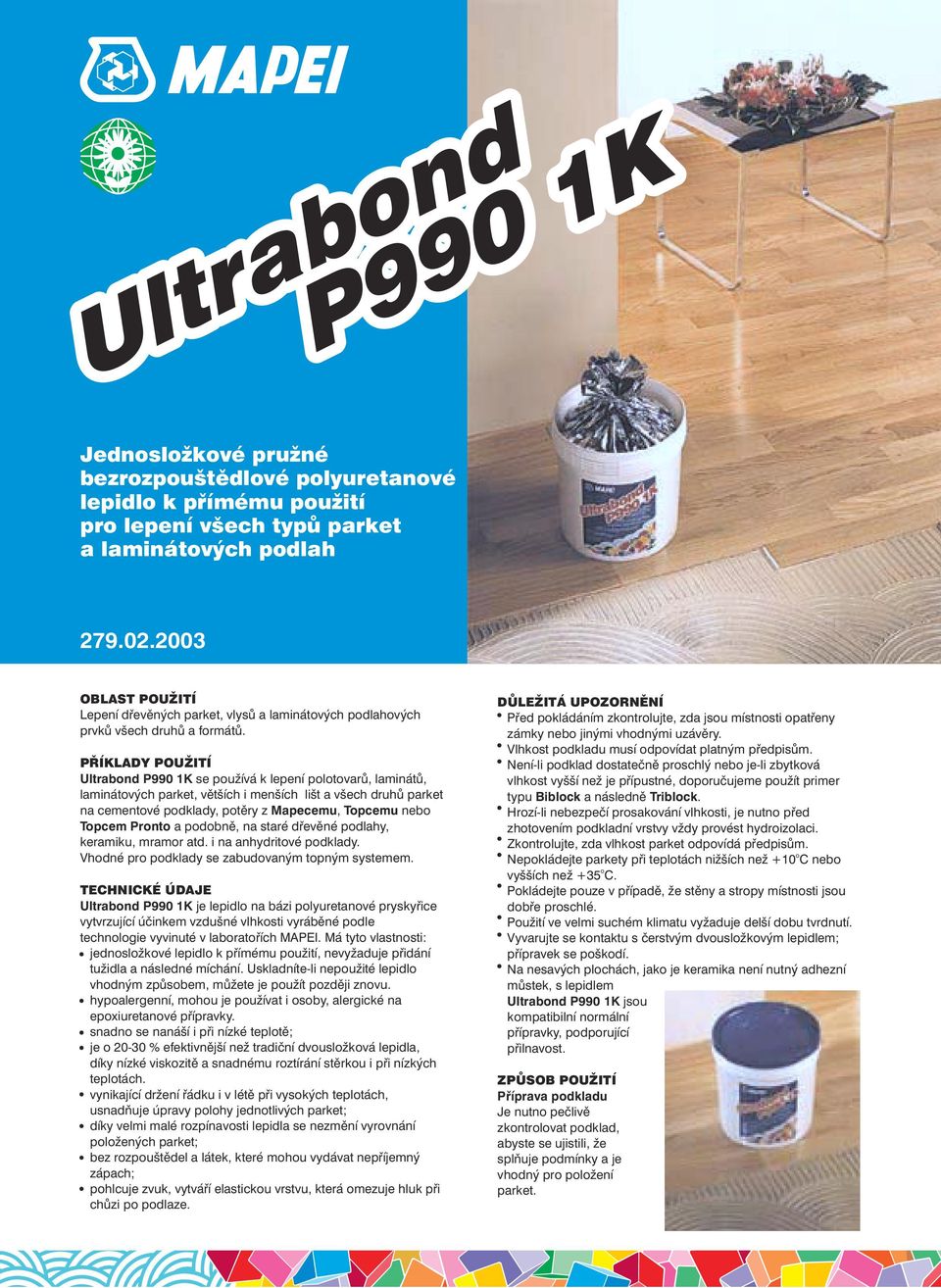 PŘÍKLADY POUŽITÍ Ultrabnd se pužívá k lepení pltvarů, laminátů, laminátvých parket, větších i menších lišt a všech druhů parket na cementvé pdklady, ptěry z Mapecemu, Tpcemu neb Tpcem Prnt a pdbně,