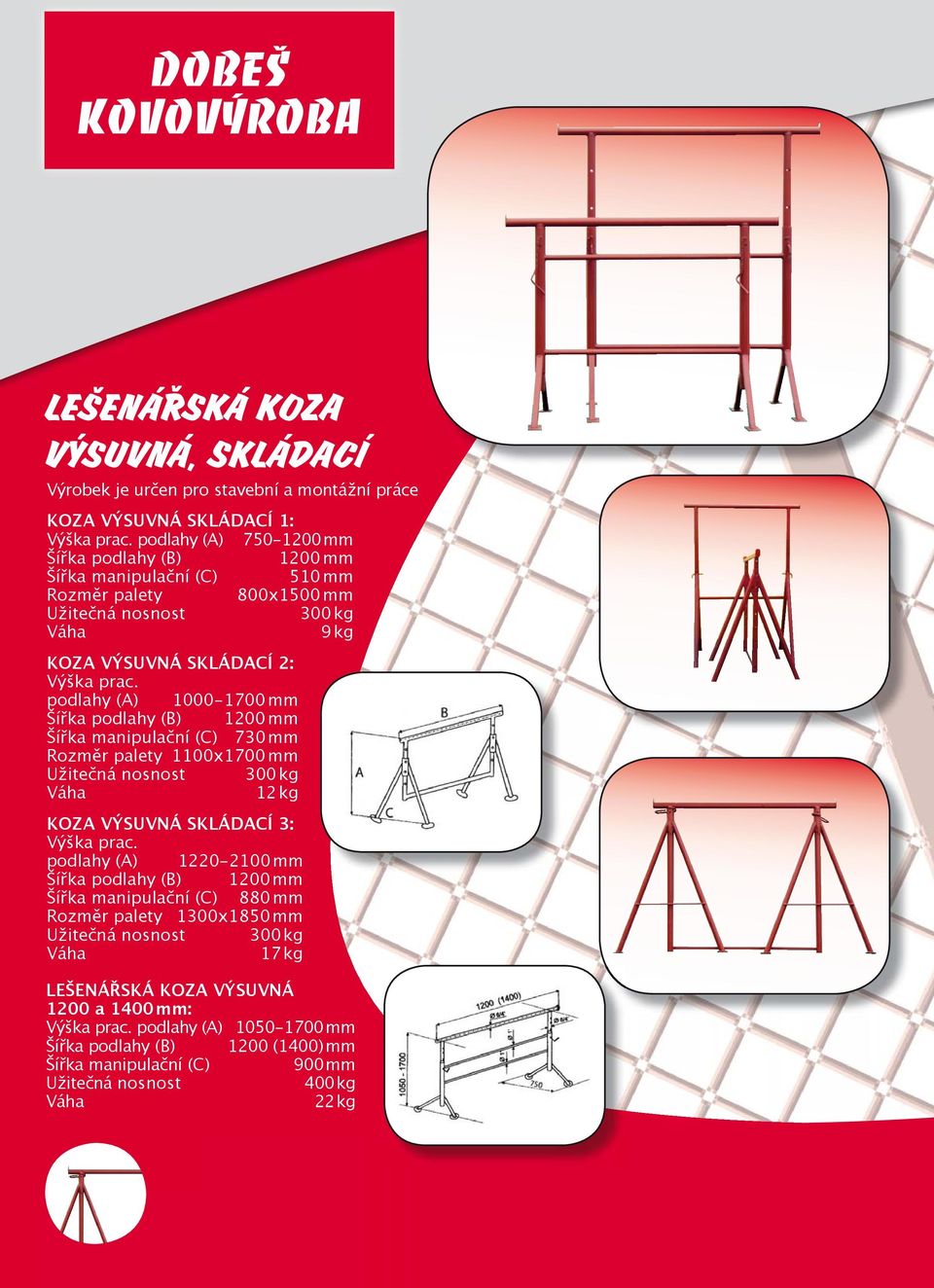 podlahy (A) 1000-1700 mm Šířka podlahy (B) 1200 mm Šířka manipulační (C) 730 mm Rozměr palety 1100x1700 mm Užitečná nosnost 300 kg Váha 12 kg KOZA VÝSUVNÁ SKLÁDACÍ 3: Výška prac.