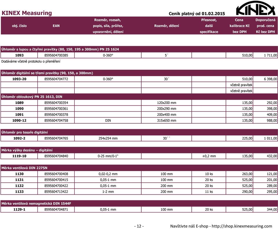 135,00 398,00 1091 8595604700378 200x400 mm 135,00 409,00 1090-12 8595604704758 DIN 315x650 mm 135,00 988,00 Úhloměr pro tesaře digitální 1092-2 8595604704765 254x254 mm 30 225,00 1 011,00 Měrka