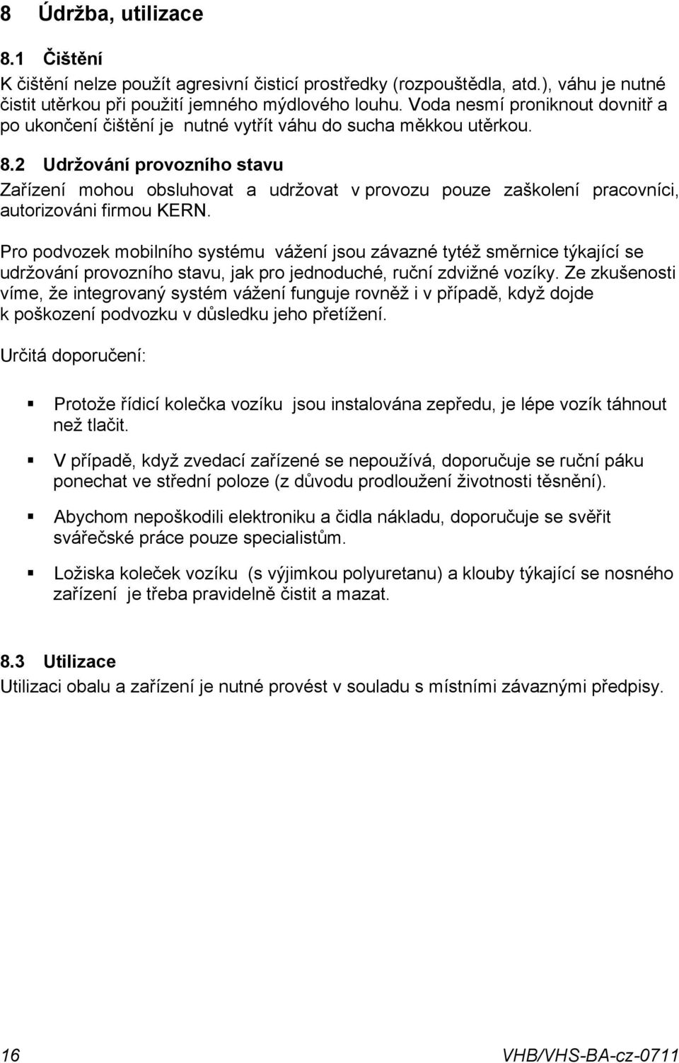 Pro podvozek mobilního systému vážení jsou závazné tytéž směrnice týkající se udržování provozního stavu, jak pro jednoduché, ruční zdvižné vozíky Ze zkušenosti víme, že integrovaný systém vážení