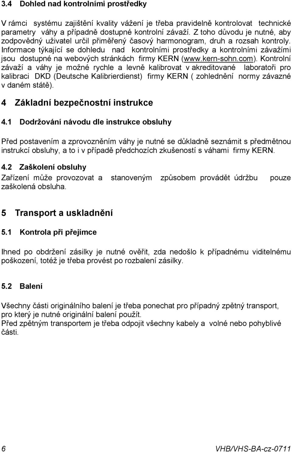 firmy KERN (wwwkern-sohncom) Kontrolní závaží a váhy je možné rychle a levně kalibrovat v akreditované laboratoři pro kalibraci DKD (Deutsche Kalibrierdienst) firmy KERN ( zohlednění normy závazné v