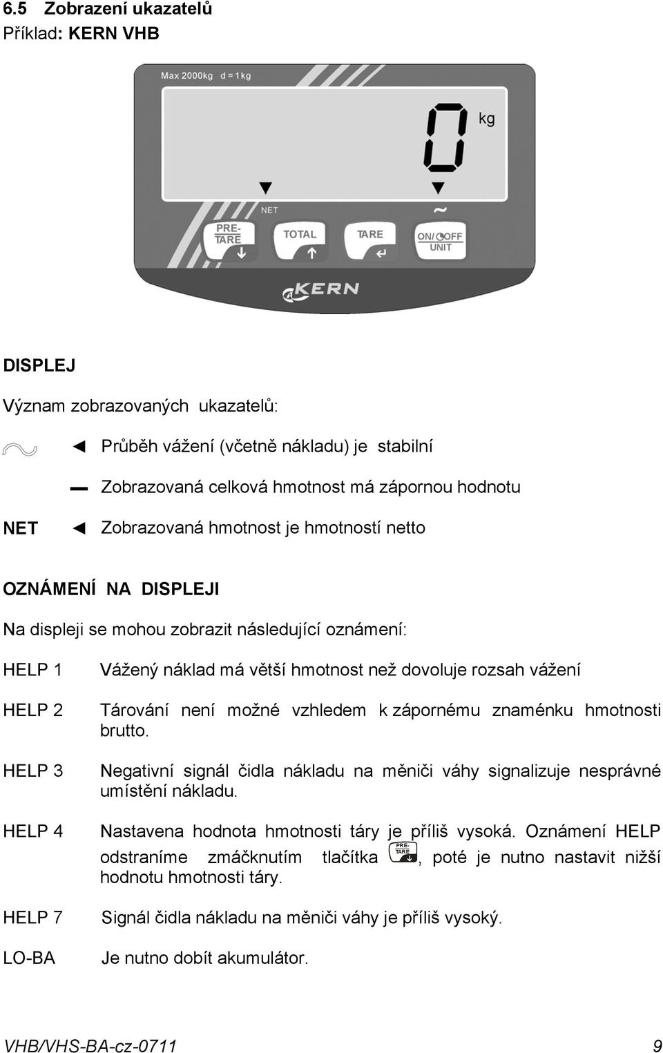 vážení Tárování není možné vzhledem k zápornému znaménku hmotnosti brutto Negativní signál čidla nákladu na měniči váhy signalizuje nesprávné umístění nákladu Nastavena hodnota hmotnosti táry je