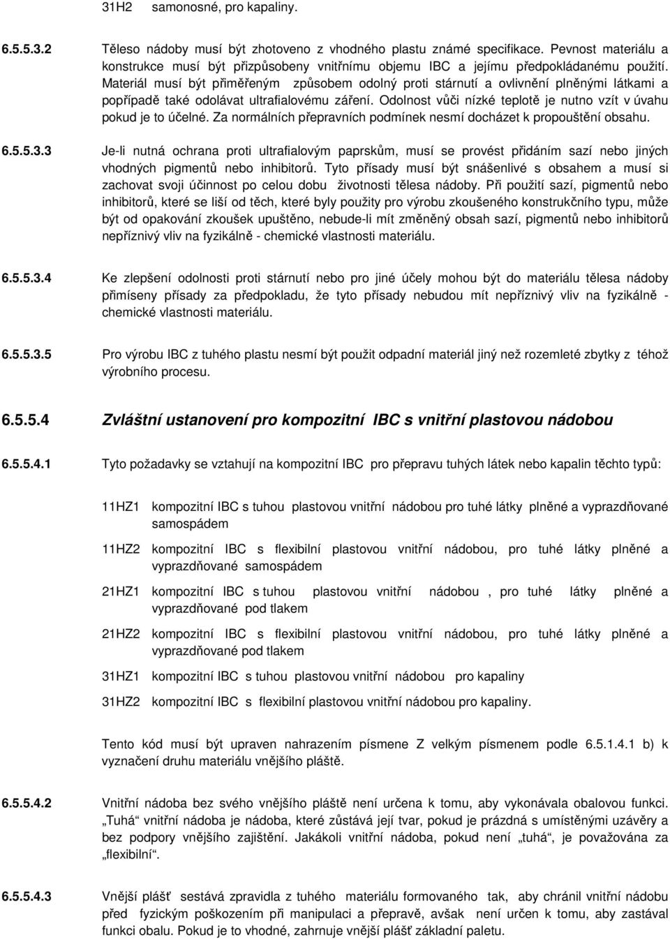 Materiál musí být přiměřeným způsobem odolný proti stárnutí a ovlivnění plněnými látkami a popřípadě také odolávat ultrafialovému záření.