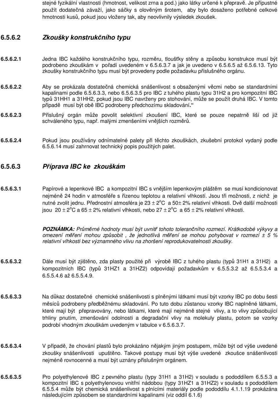 5.6.2 Zkoušky konstrukčního typu 6.5.6.2.1 Jedna IBC každého konstrukčního typu, rozměru, tloušťky stěny a způsobu konstrukce musí být podrobeno zkouškám v pořadí uvedeném v 6.5.6.3.