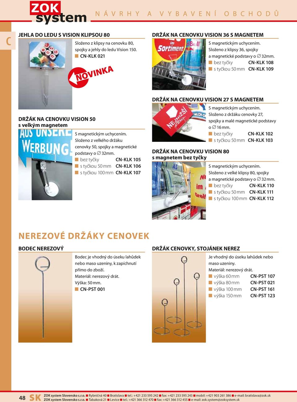 OObez tyčky CN-KLK 108 OOs tyčkou 50 mm CN-KLK 109 Držák na cenovku Vision 50 s velkým magnetem S magnetickým uchycením. Složeno z velkého držáku cenovky 50, spojky a magnetické podstavy o 32mm.