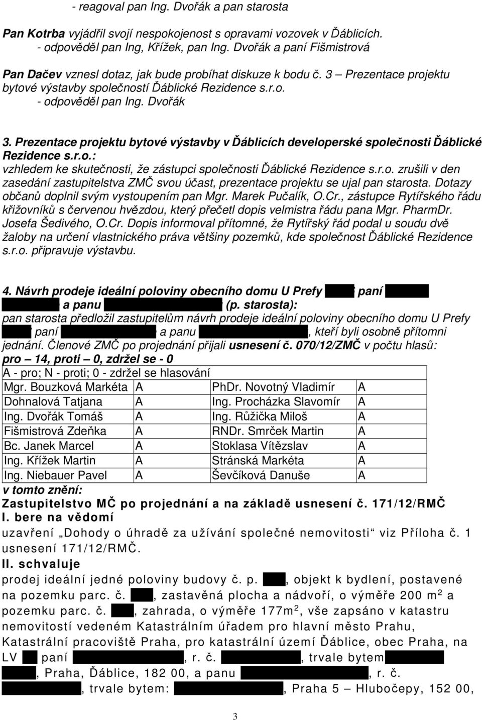 Prezentace projektu bytové výstavby v Ďáblicích developerské společnosti Ďáblické Rezidence s.r.o.: vzhledem ke skutečnosti, že zástupci společnosti Ďáblické Rezidence s.r.o. zrušili v den zasedání zastupitelstva ZMČ svou účast, prezentace projektu se ujal pan starosta.