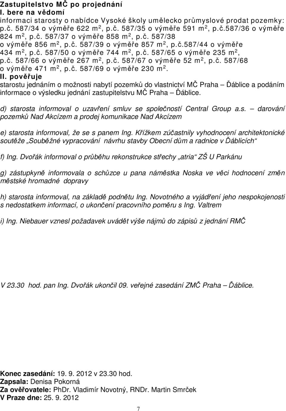 č. 587/67 o výměře 52 m 2, p.č. 587/68 o výměře 471 m 2, p.č. 587/69 o výměře 230 m 2. II.