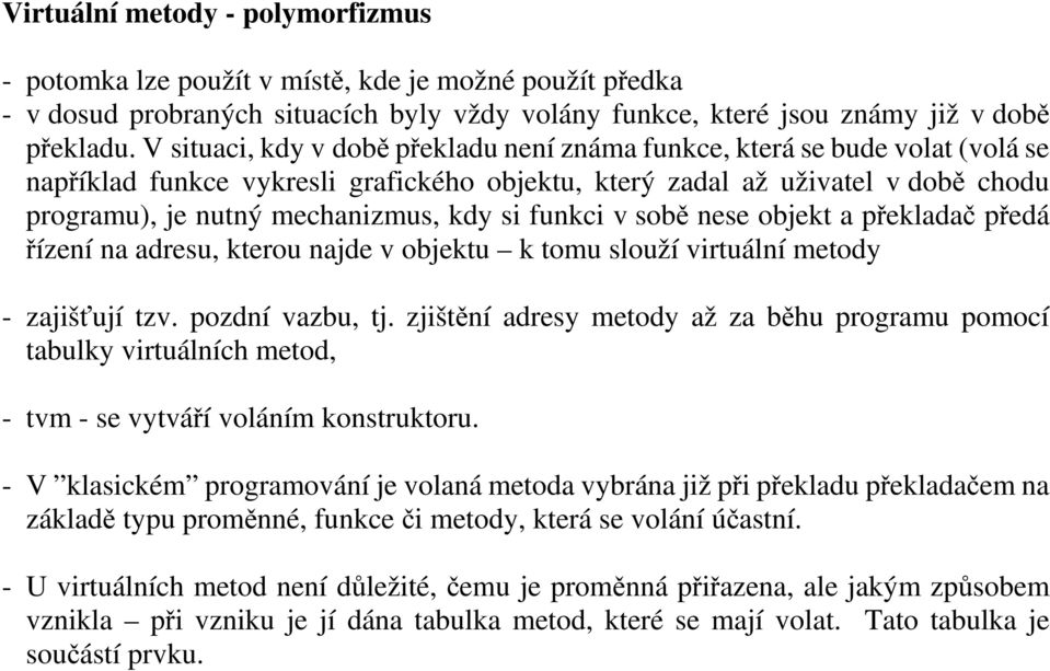 si funkci v sobě nese objekt a překladač předá řízení na adresu, kterou najde v objektu k tomu slouží virtuální metody - zajišťují tzv. pozdní vazbu, tj.