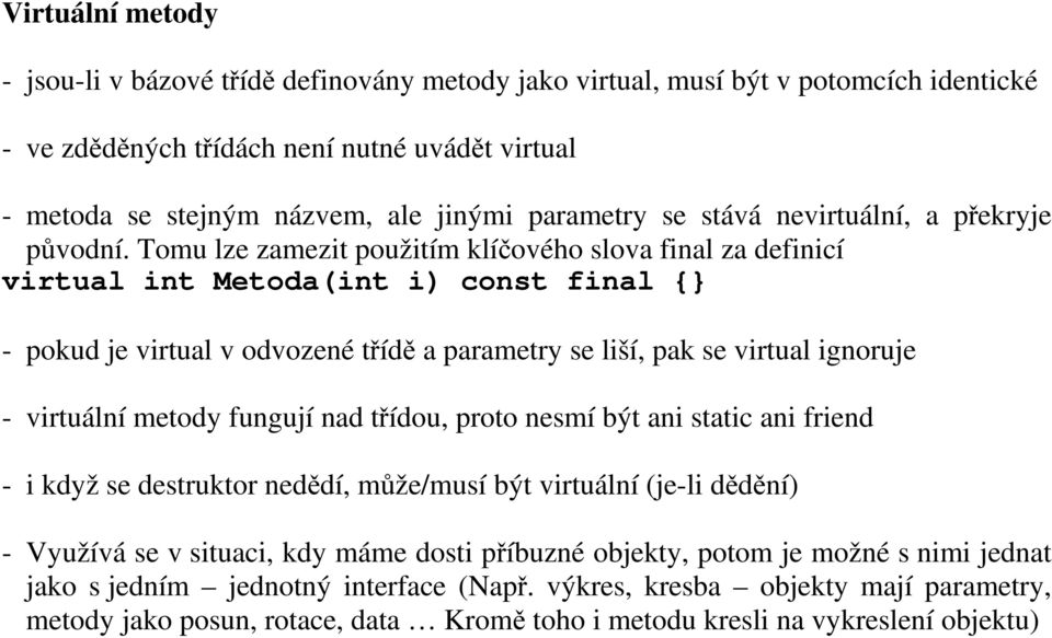 Tomu lze zamezit použitím klíčového slova final za definicí virtual int Metoda(int i) const final {} - pokud je virtual v odvozené třídě a parametry se liší, pak se virtual ignoruje - virtuální