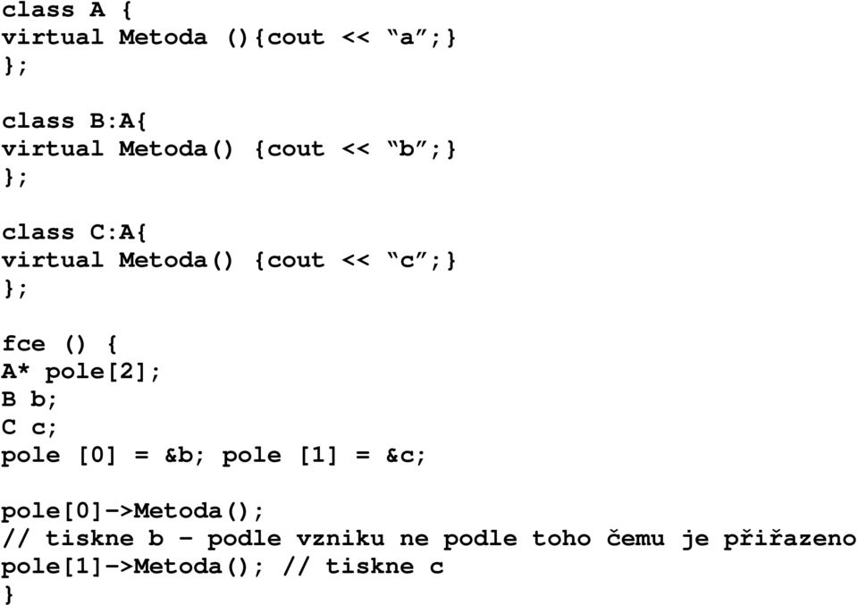 pole[2]; B b; C c; pole [0] = &b; pole [1] = &c; pole[0]->metoda(); //