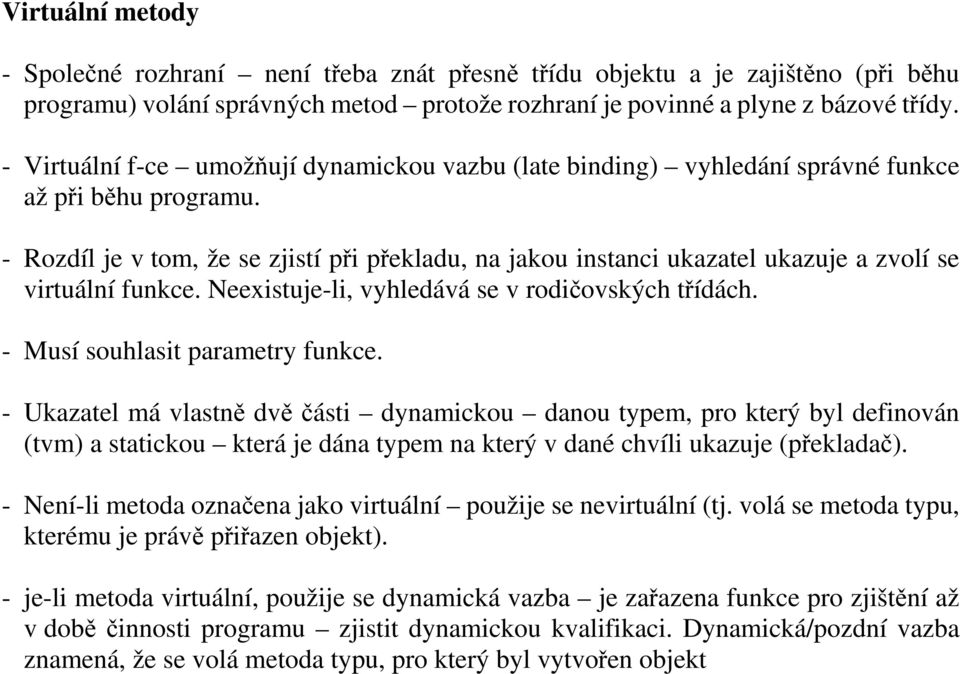 - Rozdíl je v tom, že se zjistí při překladu, na jakou instanci ukazatel ukazuje a zvolí se virtuální funkce. Neexistuje-li, vyhledává se v rodičovských třídách. - Musí souhlasit parametry funkce.