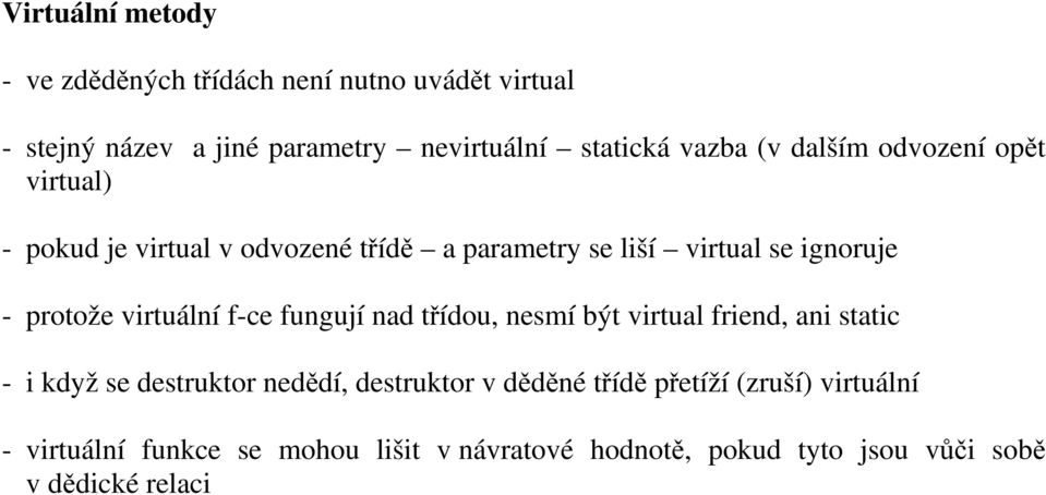 f-ce fungují nad třídou, nesmí být virtual friend, ani static - i když se destruktor nedědí, destruktor v děděné třídě