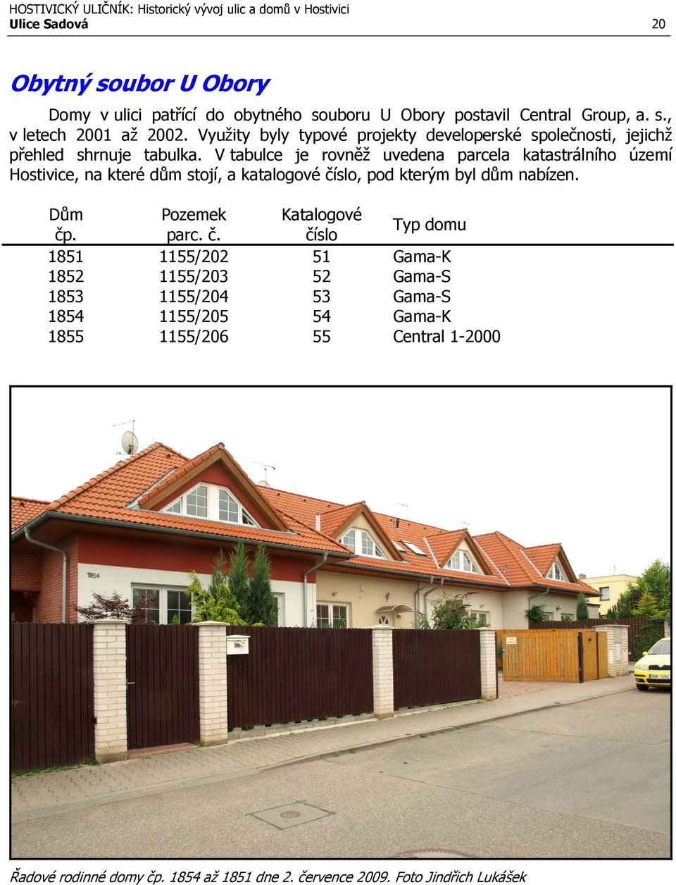 V tabulce je rovněž uvedena parcela katastrálního území Hostivice, na které dům stojí, a katalogové číslo, pod kterým byl dům nabízen.