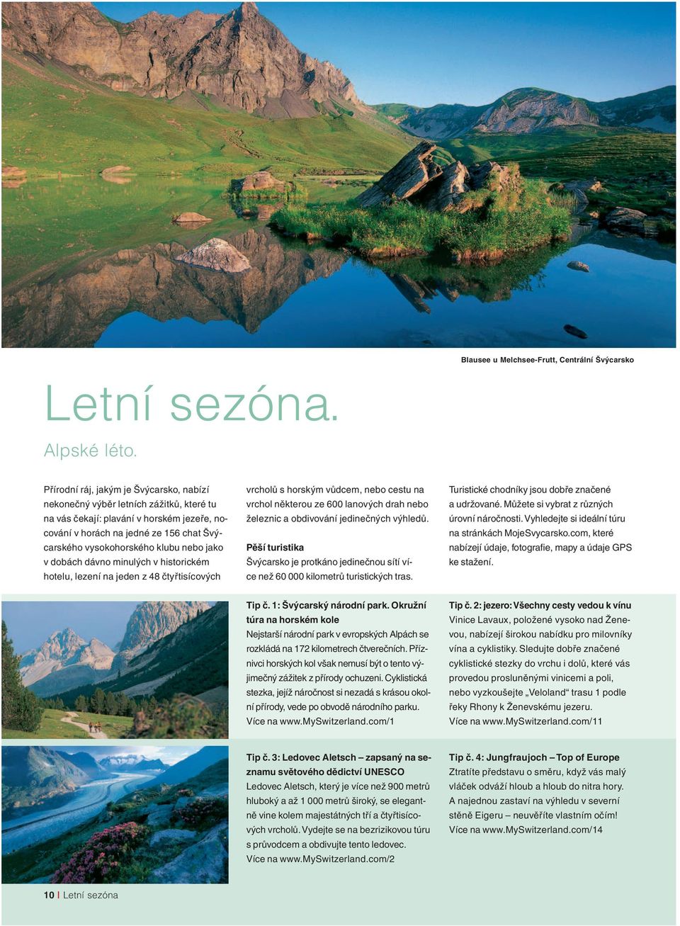 nebo jako v dobách dávno minulých v historickém hotelu, lezení na jeden z 48 čtyřtisícových vrcholů s horským vůdcem, nebo cestu na vrchol některou ze 600 lanových drah nebo železnic a obdivování