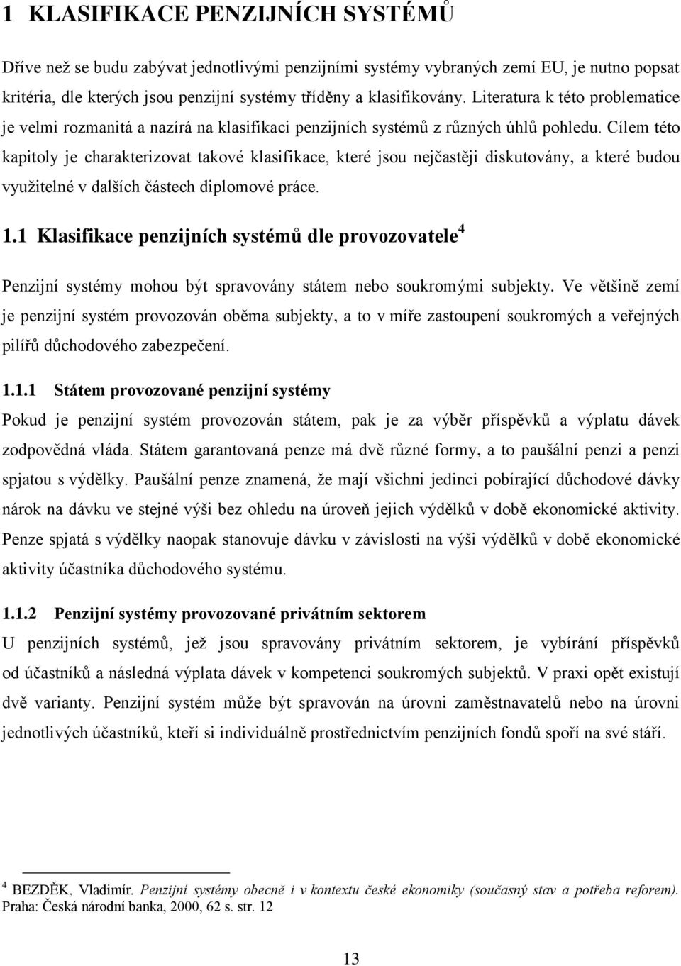 Cílem této kapitoly je charakterizovat takové klasifikace, které jsou nejčastěji diskutovány, a které budou využitelné v dalších částech diplomové práce. 1.