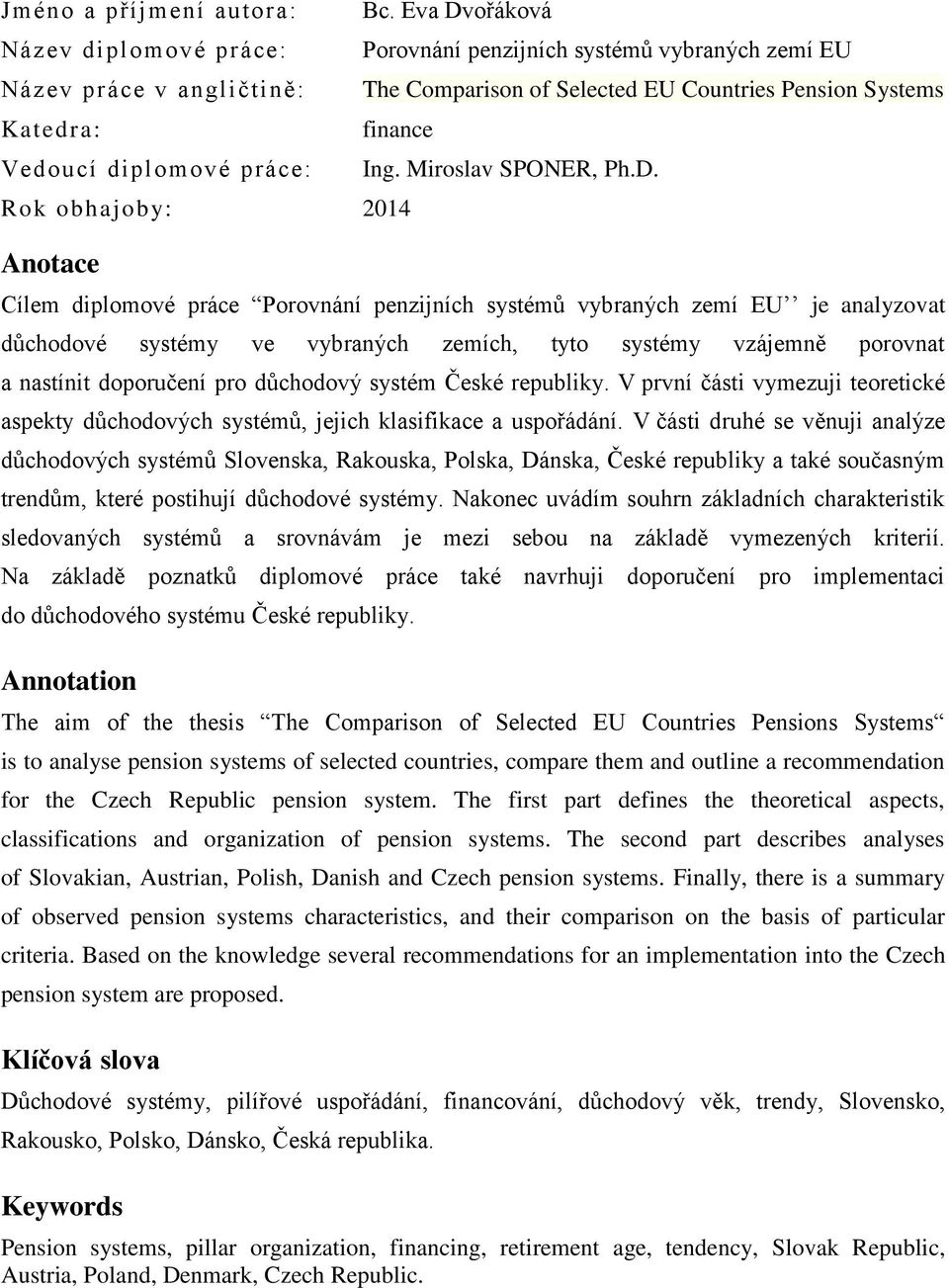 ořáková Porovnání penzijních systémů vybraných zemí EU The Comparison of Selected EU Countries Pension Systems finance Rok obhajoby: 2014 Anotace Ing. Miroslav SPONER, Ph.D.