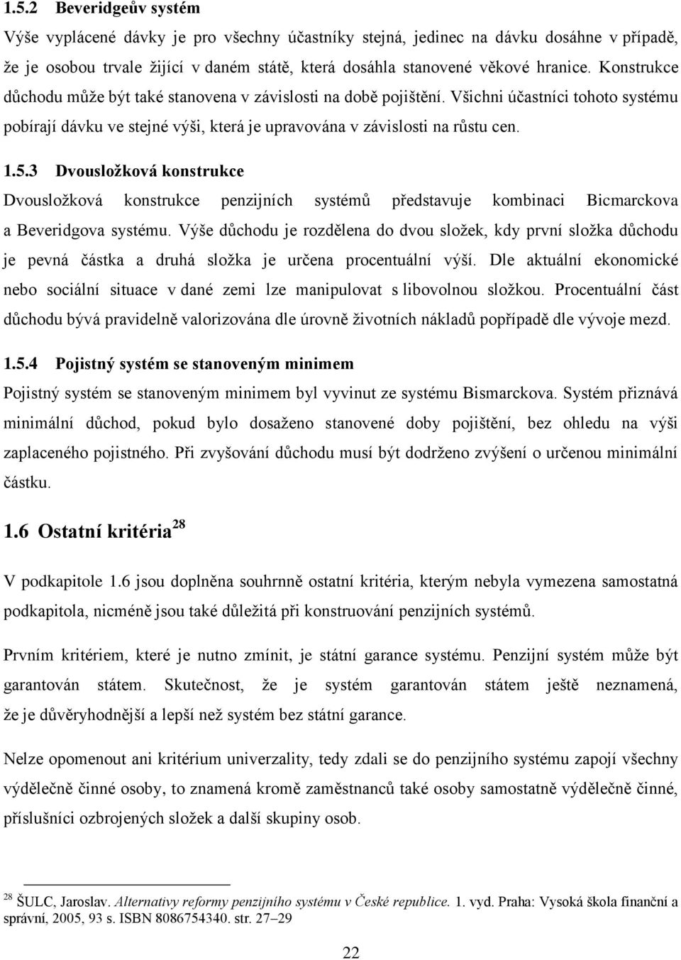 3 Dvousložková konstrukce Dvousložková konstrukce penzijních systémů představuje kombinaci Bicmarckova a Beveridgova systému.
