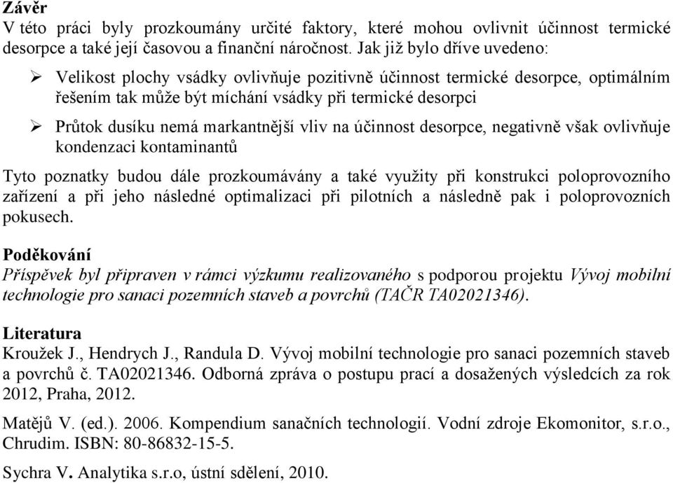 vliv na účinnost desorpce, negativně však ovlivňuje kondenzaci kontaminantů Tyto poznatky budou dále prozkoumávány a také využity při konstrukci poloprovozního zařízení a při jeho následné