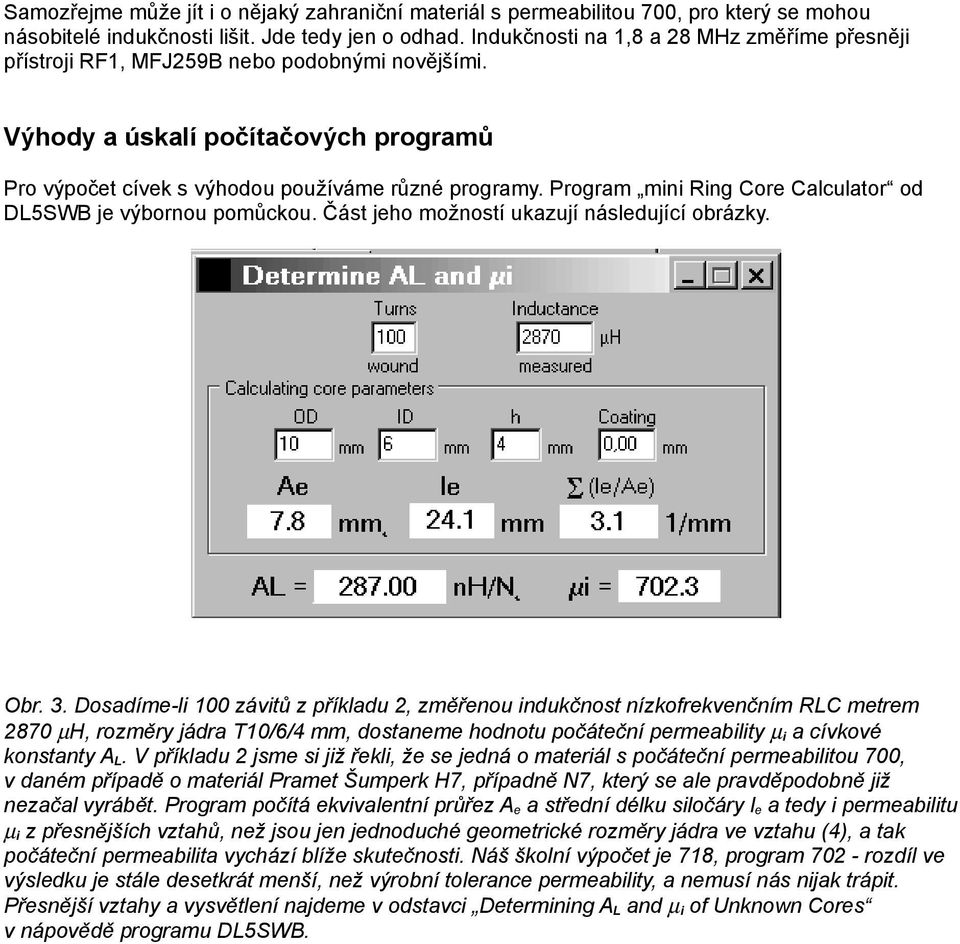 Program mini Ring Core Calculator od DL5SWB je výbornou pomůckou. Část jeho možností ukazují následující obrázky. Obr. 3.