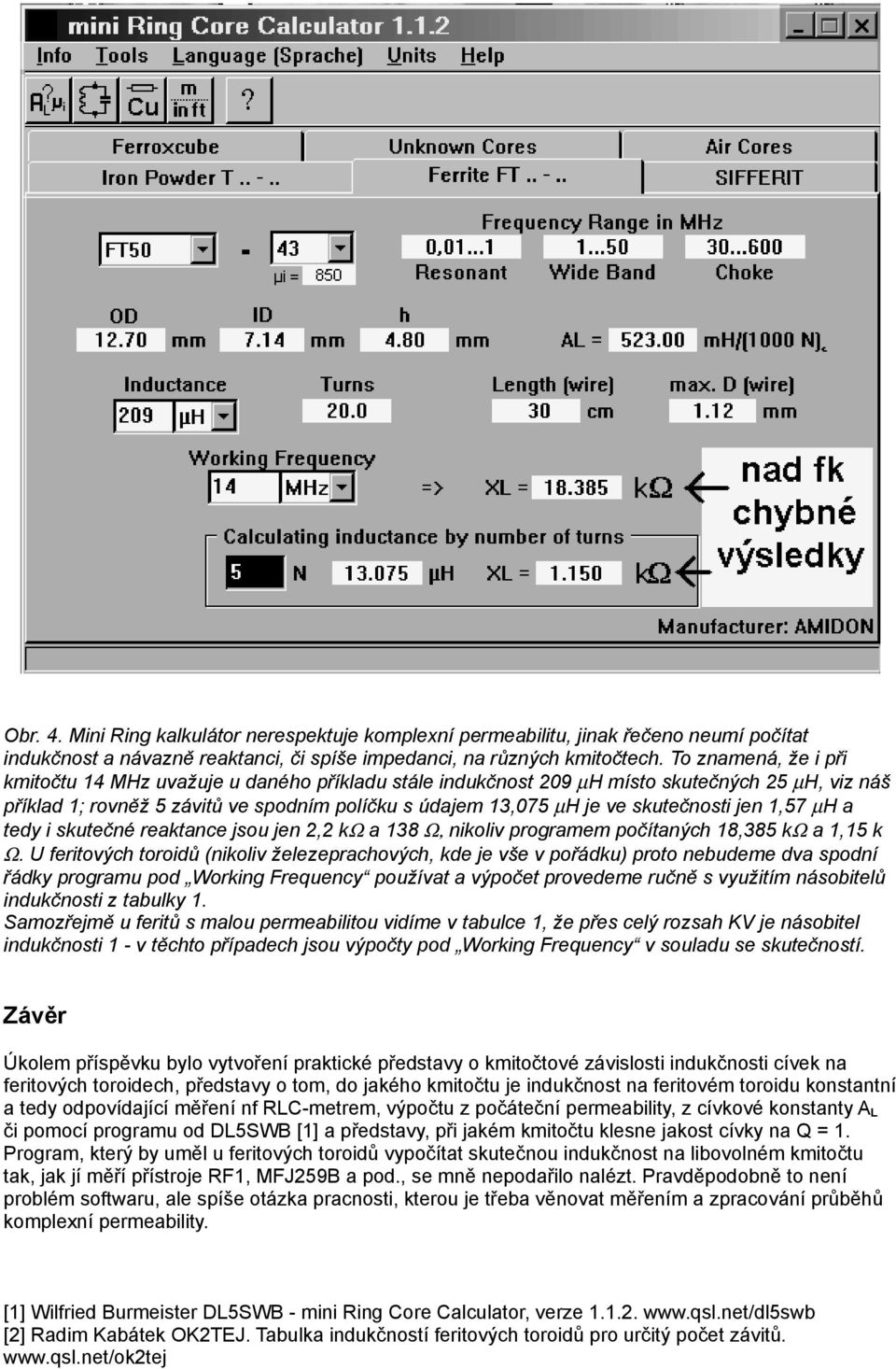 skutečnosti jen 1,57 µh a tedy i skutečné reaktance jsou jen 2,2 kω a 138 Ω, nikoliv programem počítaných 18,385 kω a 1,15 k Ω.