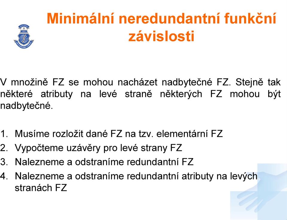 Musíme rozložit dané FZ na tzv. elementární FZ 2. Vypočteme uzávěry pro levé strany FZ 3.