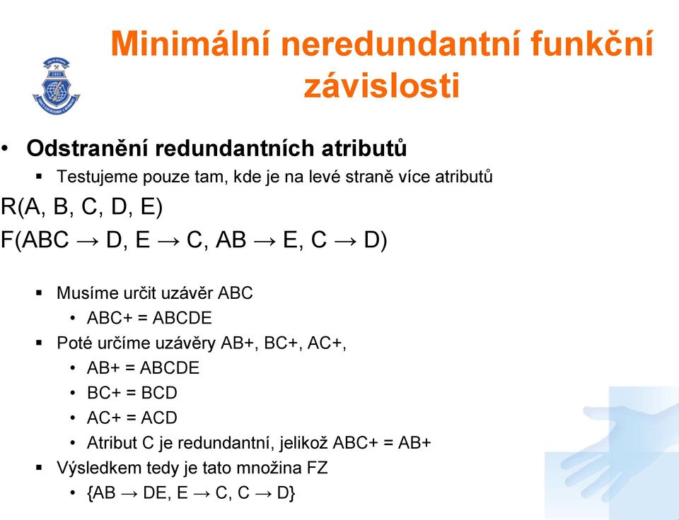 určit uzávěr ABC ABC+ = ABCDE Poté určíme uzávěry AB+, BC+, AC+, AB+ = ABCDE BC+ = BCD AC+ =