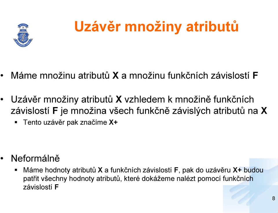 X Tento uzávěr pak značíme X+ Neformálně Máme hodnoty atributů X a funkčních závislostí F, pak do