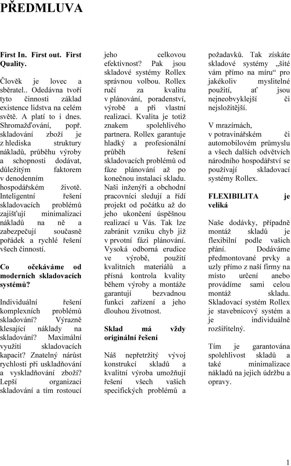 Inteligentní řešení skladovacích problémů zajišťují minimalizaci nákladů na ně a zabezpečují současně pořádek a rychlé řešení všech činností. Co očekáváme od moderních skladovacích systémů?