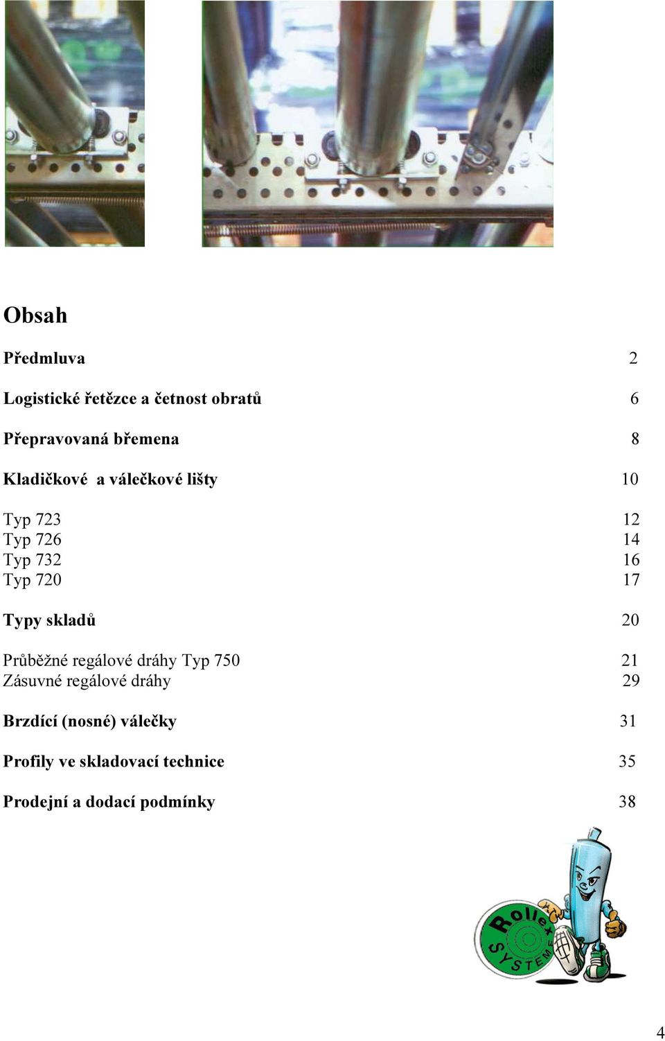 skladů 20 Průběžné regálové dráhy Typ 750 21 Zásuvné regálové dráhy 29 Brzdící