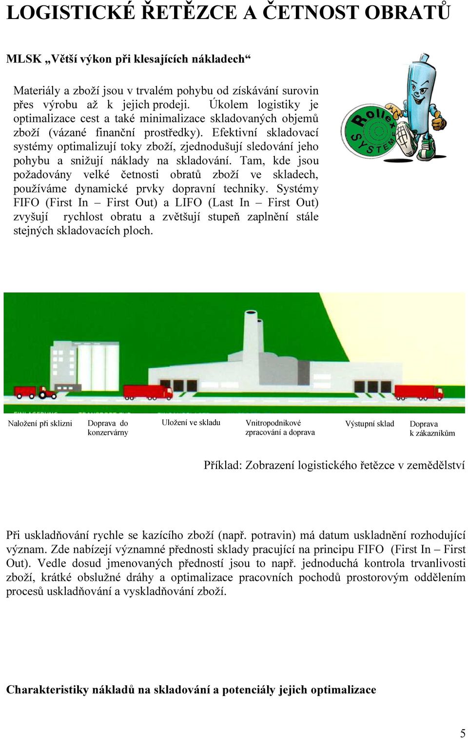Efektivní skladovací systémy optimalizují toky zboží, zjednodušují sledování jeho pohybu a snižují náklady na skladování.
