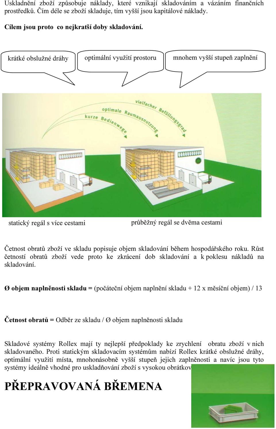 krátké obslužné dráhy optimální využití prostoru mnohem vyšší stupeň zaplnění statický regál s více cestami průběžný regál se dvěma cestami Četnost obratů zboží ve skladu popisuje objem skladování