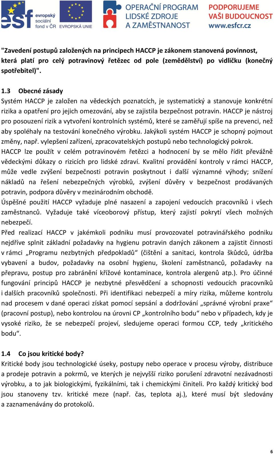 HAC je nástroj pro posouzení rizik a vytvoření kontrolních systémů, které se zaměřují spíše na prevenci, než aby spoléhaly na testování konečného výrobku.