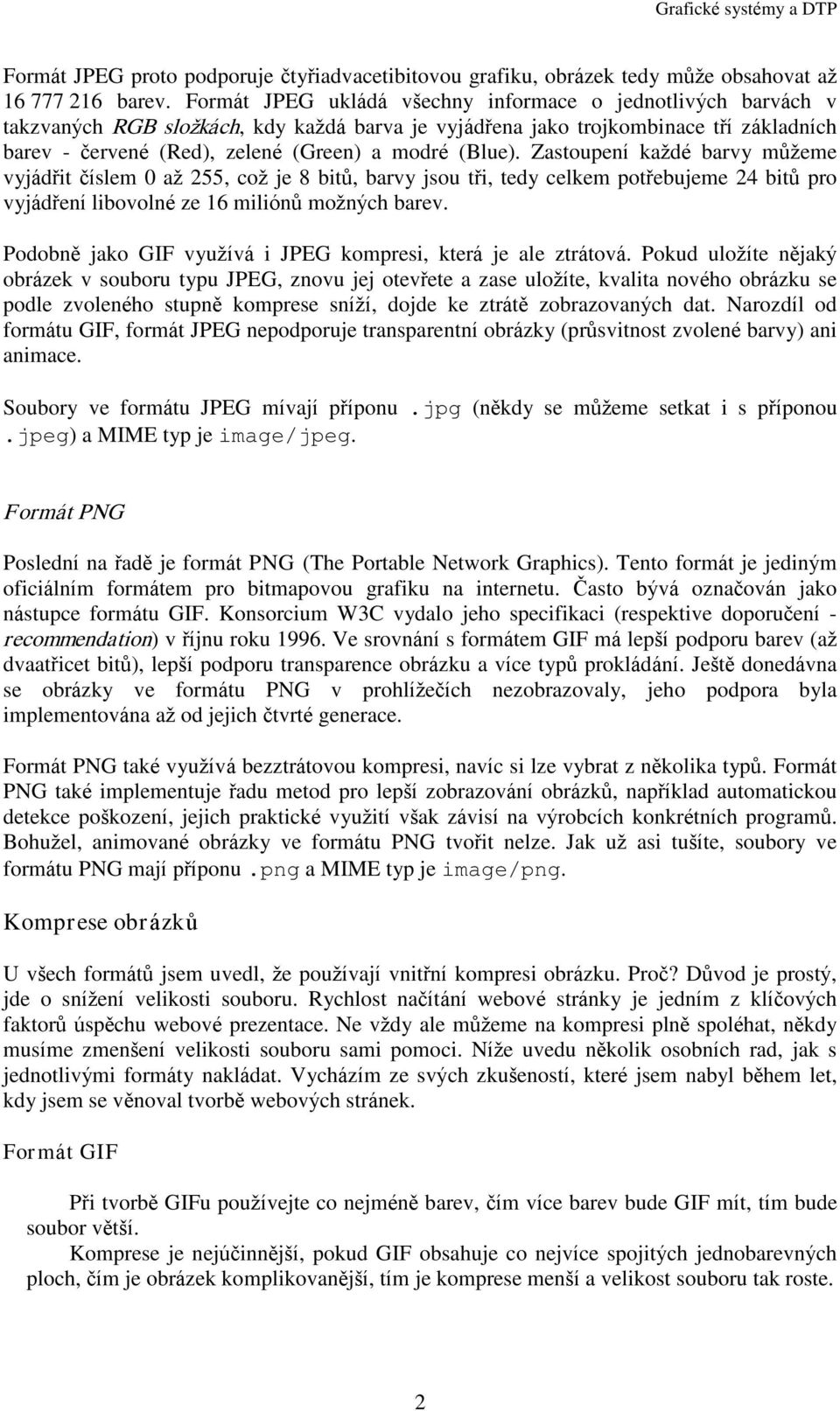 (Blue). Zastoupení každé barvy mùžeme vyjádøit èíslem 0 až 255, což je 8 bitù, barvy jsou tøi, tedy celkem potøebujeme 24 bitù pro vyjádøení libovolné ze 16 miliónù možných barev.