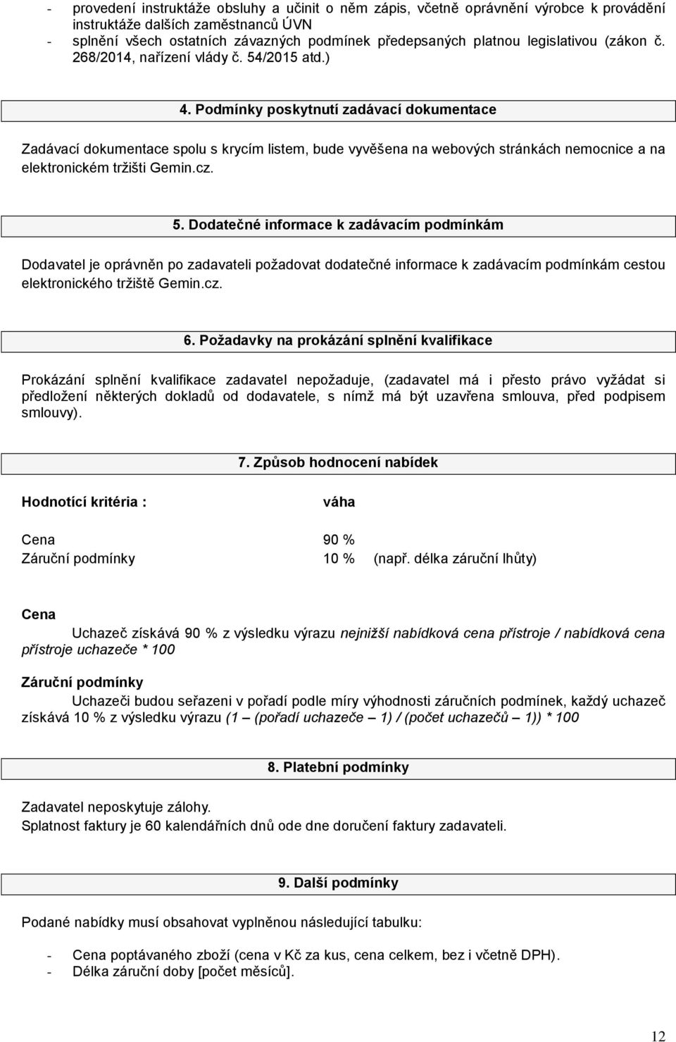 Podmínky poskytnutí zadávací dokumentace Zadávací dokumentace spolu s krycím listem, bude vyvěšena na webových stránkách nemocnice a na elektronickém tržišti Gemin.cz. 5.