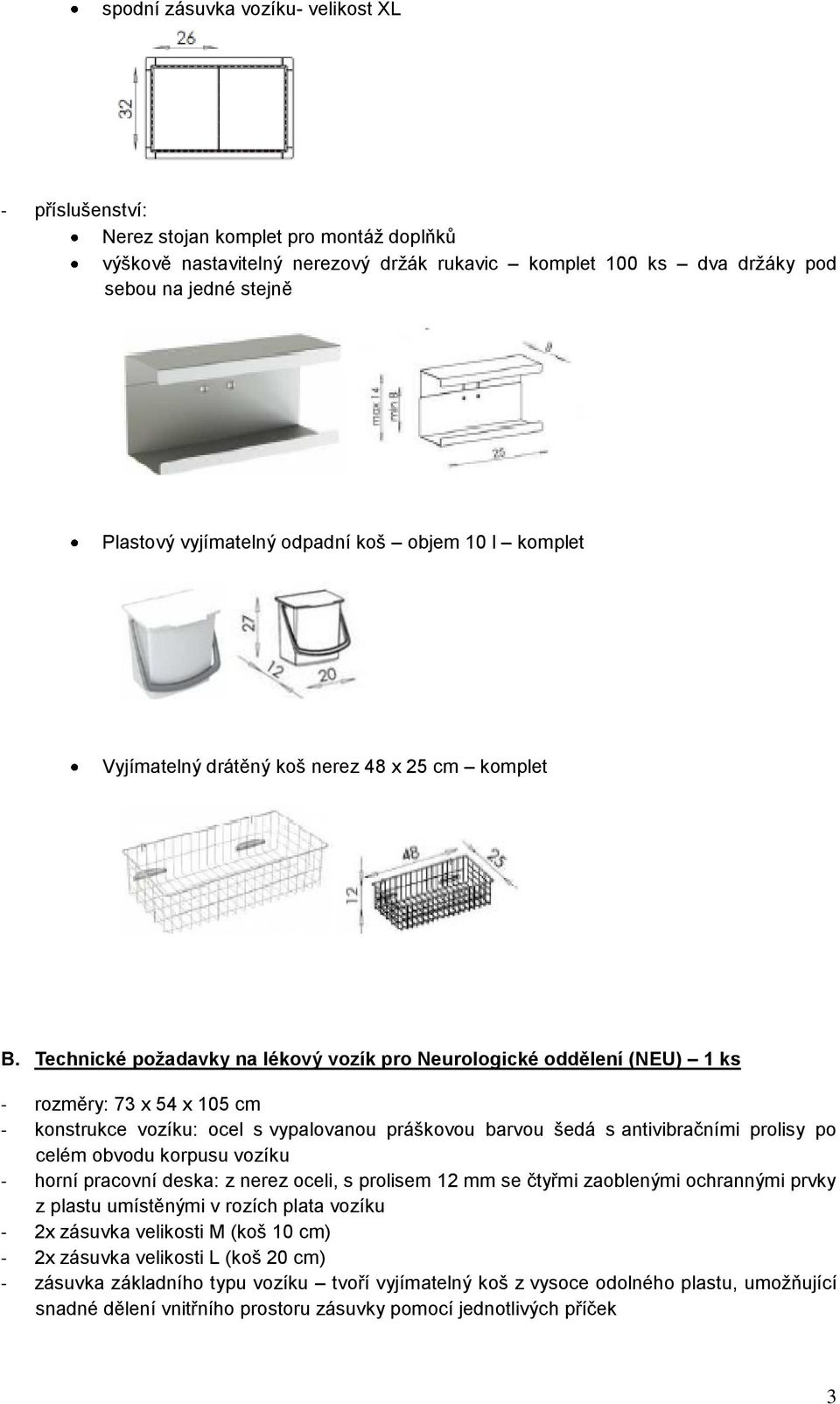 Technické požadavky na lékový vozík pro Neurologické oddělení (NEU) 1 ks - rozměry: 73 x 54 x 105 cm - konstrukce vozíku: ocel s vypalovanou práškovou barvou šedá s antivibračními prolisy po celém