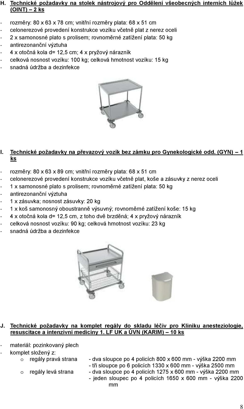vozíku: 100 kg; celková hmotnost vozíku: 15 kg - snadná údržba a dezinfekce I. Technické požadavky na převazový vozík bez zámku pro Gynekologické odd.