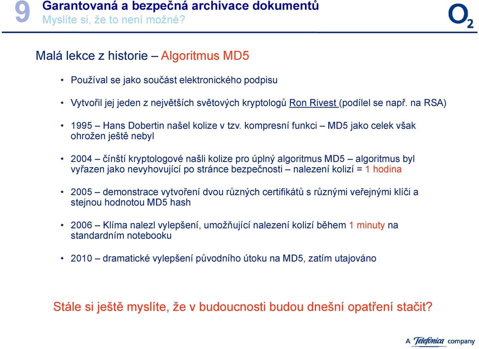 kompresní funkci MD5 jako celek však ohrožen ještě nebyl 2004 čínští kryptologové našli kolize pro úplný algoritmus MD5 algoritmus byl vyřazen jako nevyhovující po stránce bezpečnosti nalezení