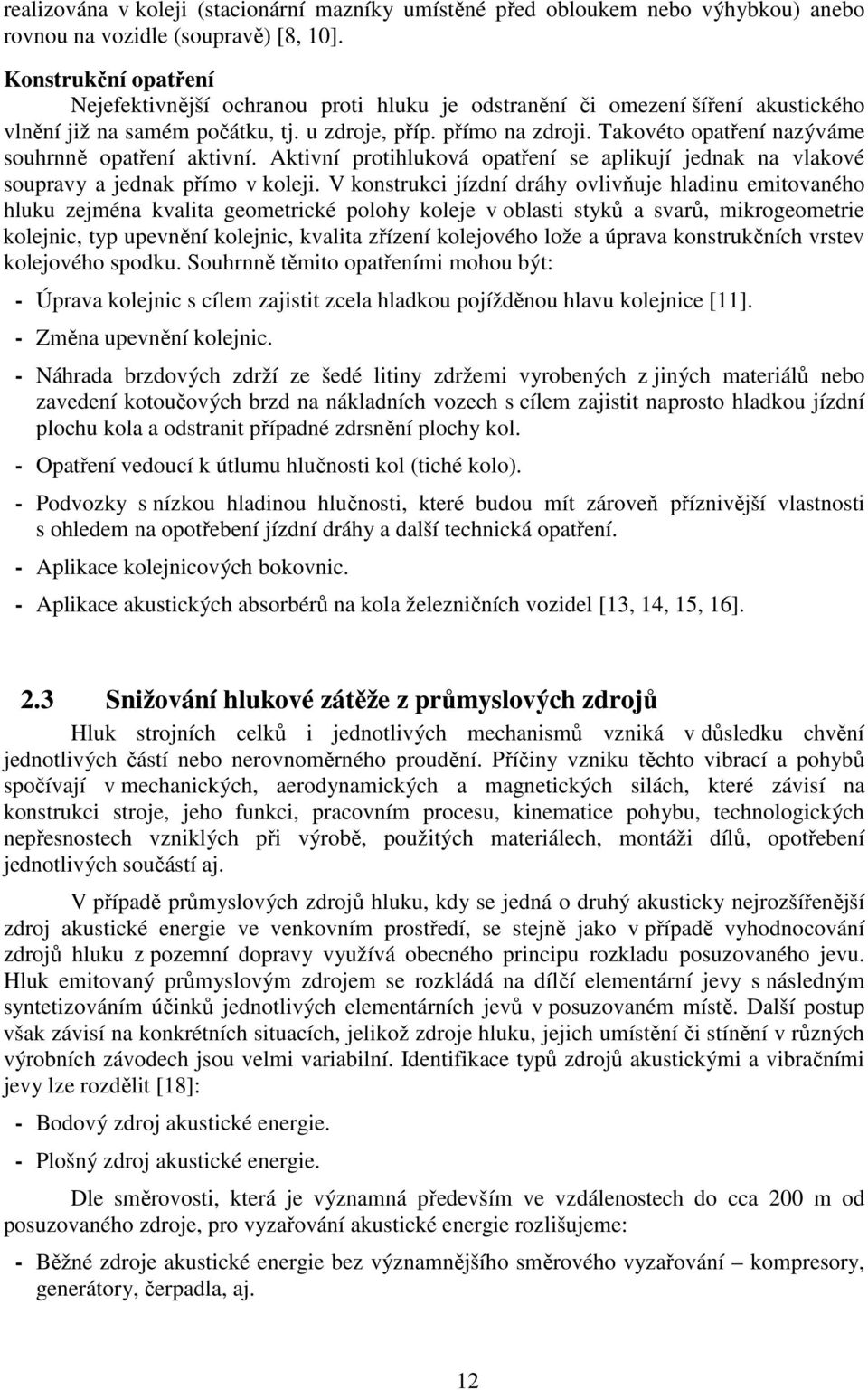 Takovéto opatření nazýváme souhrnně opatření aktivní. Aktivní protihluková opatření se aplikují jednak na vlakové soupravy a jednak přímo v koleji.