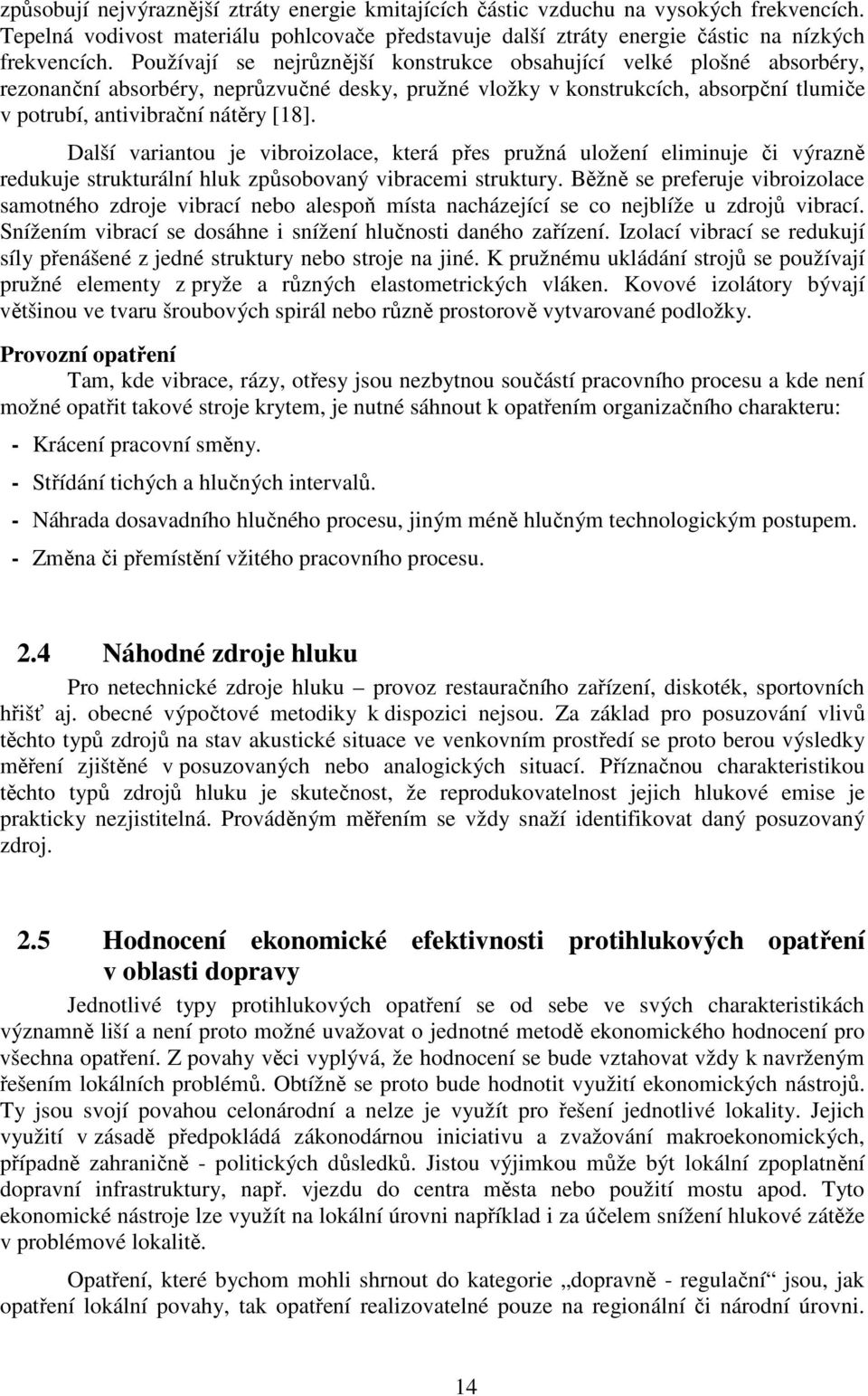 Další variantou je vibroizolace, která přes pružná uložení eliminuje či výrazně redukuje strukturální hluk způsobovaný vibracemi struktury.