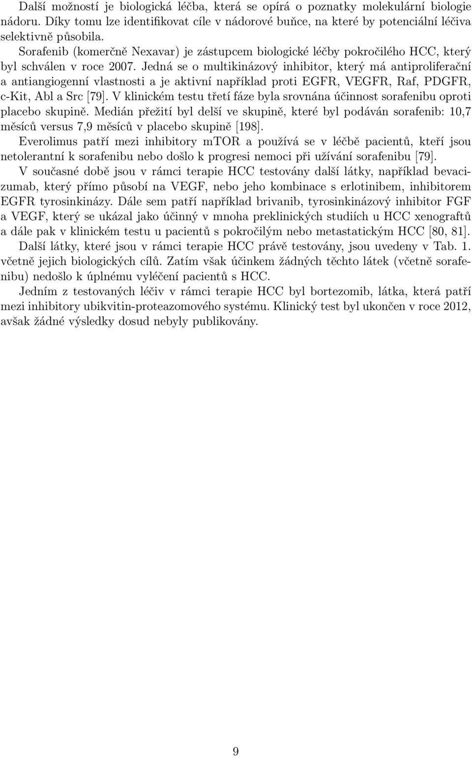 Jedná se o multikinázový inhibitor, který má antiproliferační a antiangiogenní vlastnosti a je aktivní například proti EGFR, VEGFR, Raf, PDGFR, c-kit, Abl a Src[79].