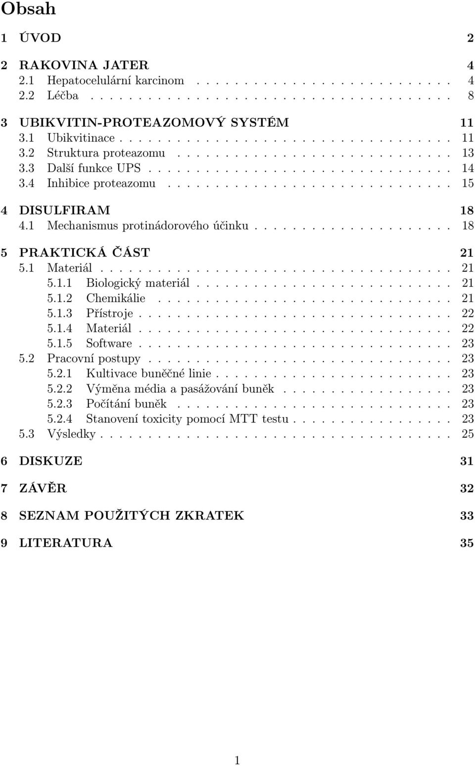 .. 21 5.1.2 Chemikálie... 21 5.1.3 Přístroje... 22 5.1.4 Materiál... 22 5.1.5 Software... 23 5.2 Pracovnípostupy... 23 5.2.1 Kultivacebuněčnélinie... 23 5.2.2 Výměnamédiaapasážováníbuněk.