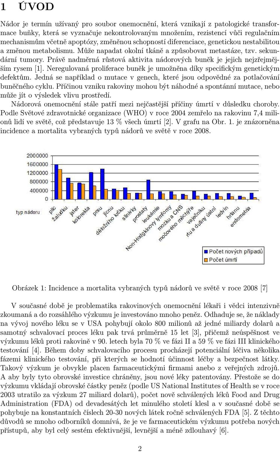 Právě nadměrná růstová aktivita nádorových buněk je jejich nejzřejmějším rysem[1]. Neregulovaná proliferace buněk je umožněna díky specifickým genetickým defektům.